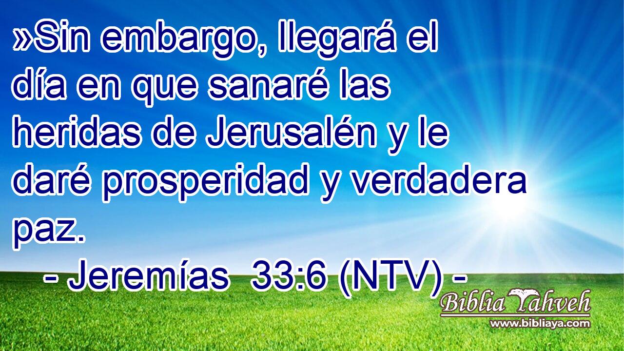 »Sin embargo, llegará el día en que sanaré las heridas de Jerusalén y le daré prosperidad y verdadera paz.