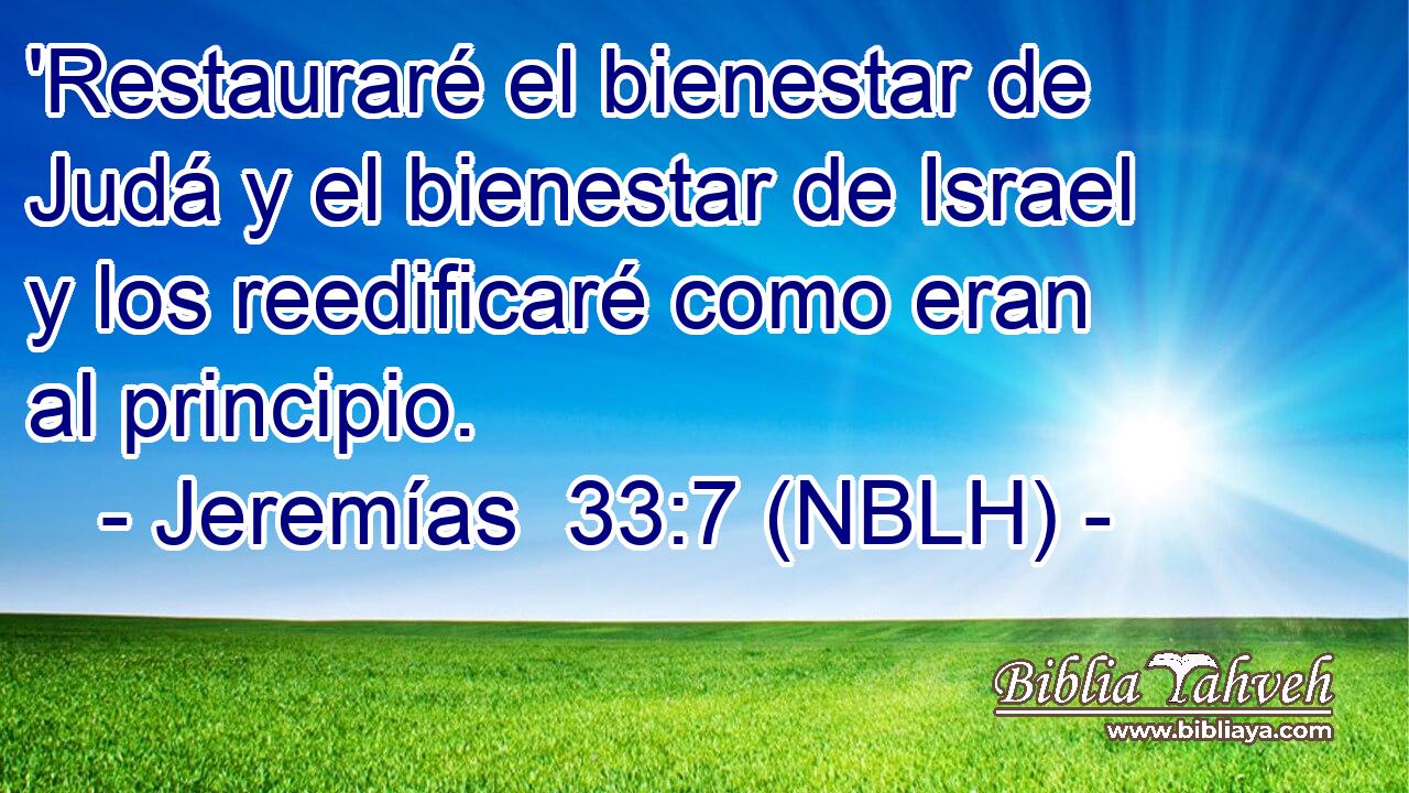  'Restauraré el bienestar de Judá y el bienestar de Israel y los reedificaré como eran al principio. 