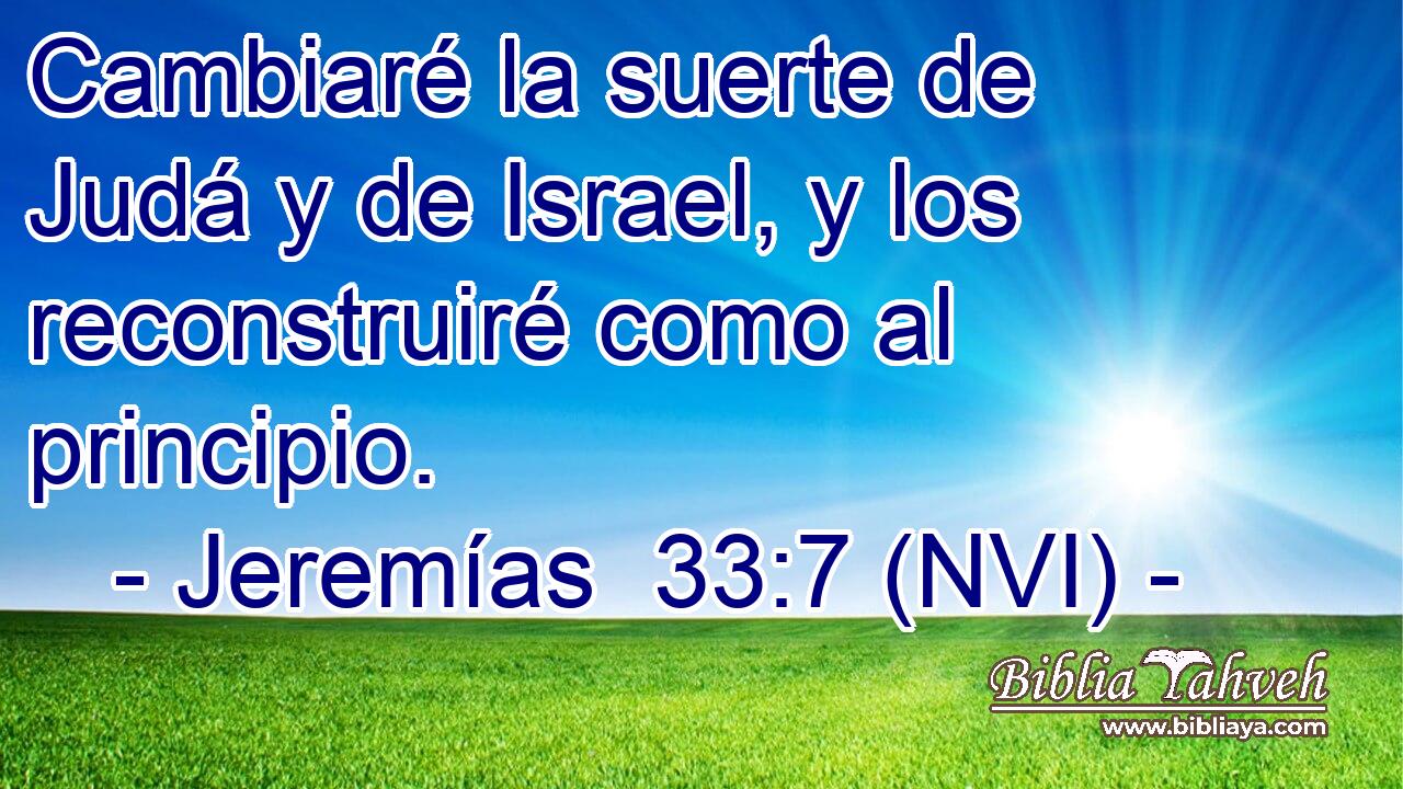  Cambiaré la suerte de Judá y de Israel, y los reconstruiré como al principio. 
