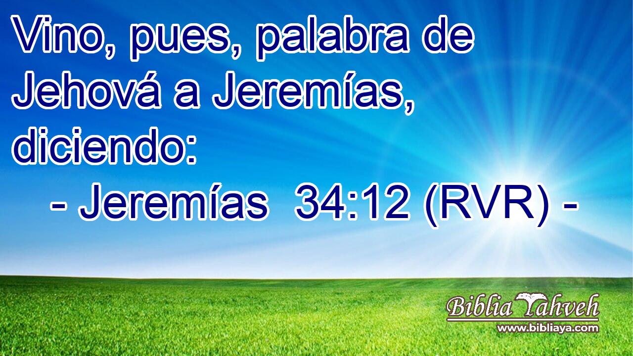 Vino, pues, palabra de Jehová a Jeremías, diciendo: