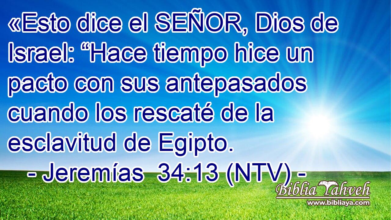 «Esto dice el SEÑOR, Dios de Israel: “Hace tiempo hice un pacto con sus antepasados cuando los rescaté de la esclavitud de Egipto.