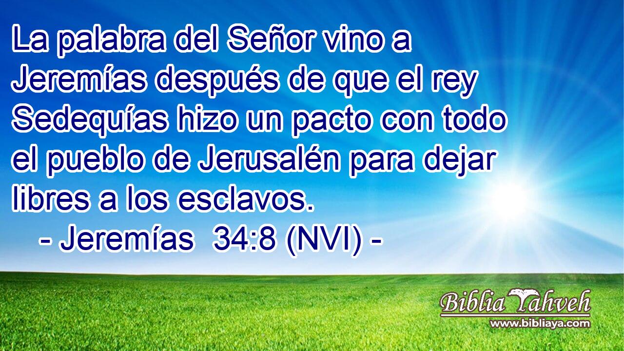  La palabra del Señor vino a Jeremías después de que el rey Sedequías hizo un pacto con todo el pueblo de Jerusalén para dejar libres a los esclavos. 