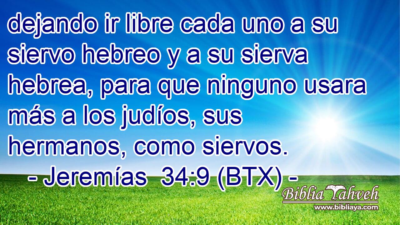 dejando ir libre cada uno a su siervo hebreo y a su sierva hebrea, para que ninguno usara más a los judíos, sus hermanos, como siervos.