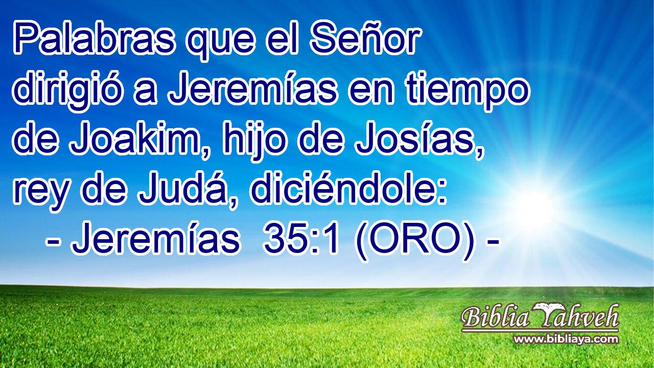  Palabras que el Señor dirigió a Jeremías en tiempo de Joakim, hijo de Josías, rey de Judá, diciéndole: 
