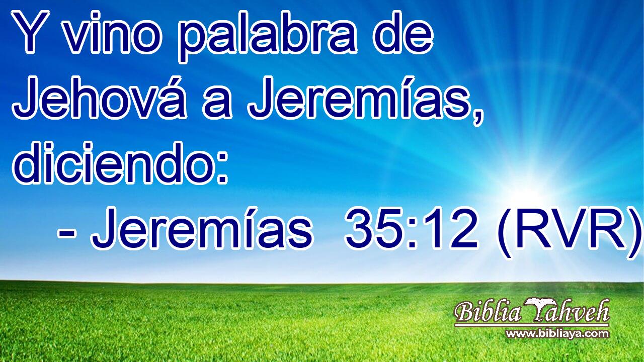Y vino palabra de Jehová a Jeremías, diciendo: