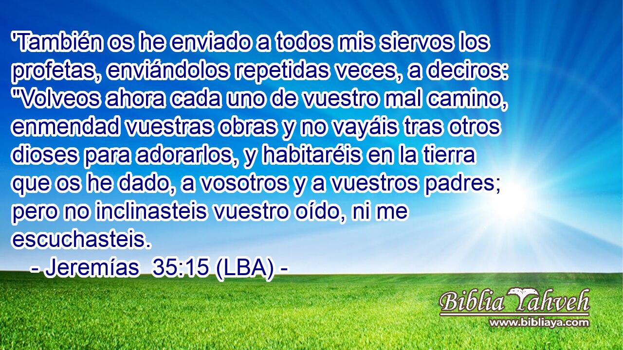 'También os he enviado a todos mis siervos los profetas, enviándolos repetidas veces, a deciros: 