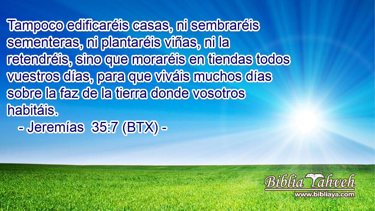 Tampoco edificaréis casas, ni sembraréis sementeras, ni plantaréis viñas, ni la retendréis, sino que moraréis en tiendas todos vuestros días, para que viváis muchos días sobre la faz de la tierra donde vosotros habitáis.