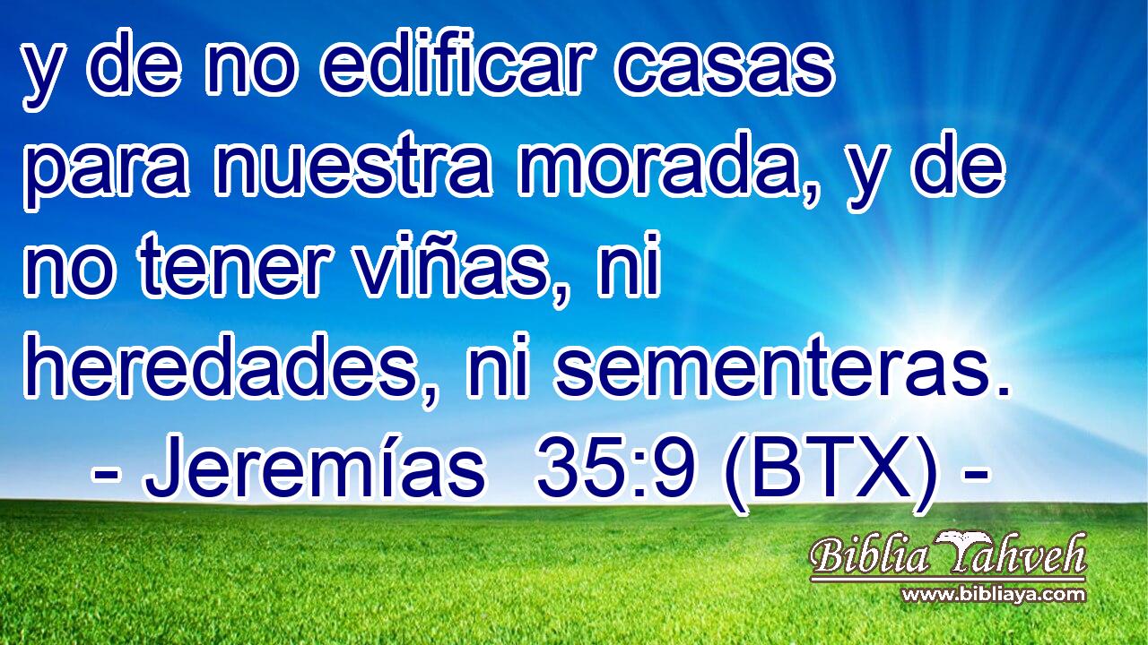 y de no edificar casas para nuestra morada, y de no tener viñas, ni heredades, ni sementeras.