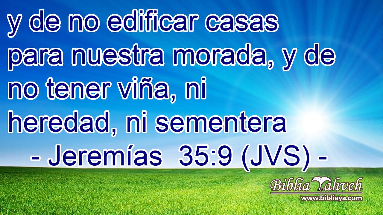 y de no edificar casas para nuestra morada, y de no tener viña, ni heredad, ni sementera