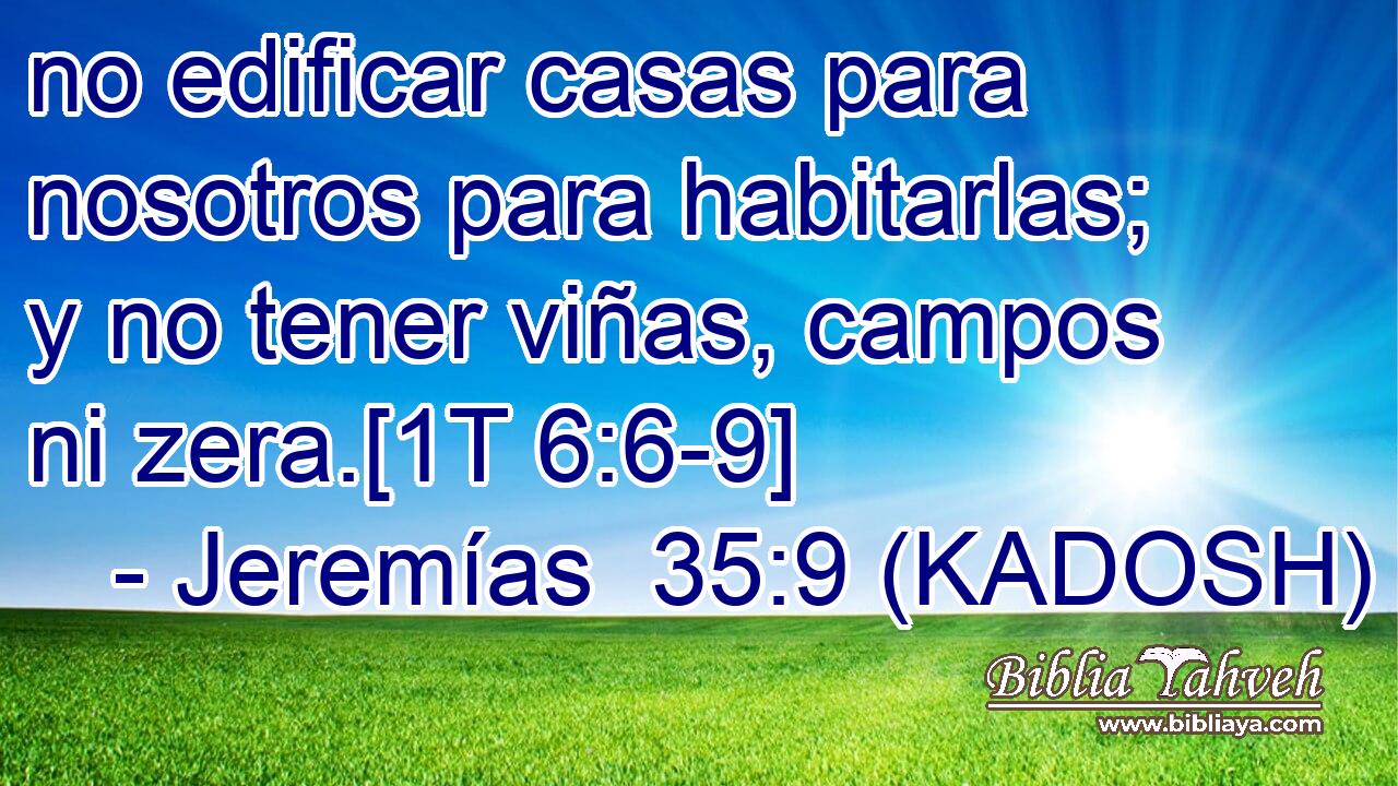  no edificar casas para nosotros para habitarlas; y no tener viñas, campos ni zera.[1T 6:6-9] 