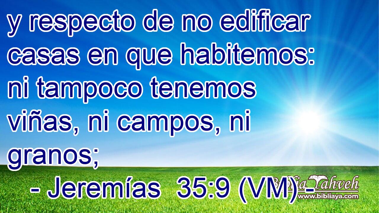  y respecto de no edificar casas en que habitemos: ni tampoco tenemos viñas, ni campos, ni granos; 