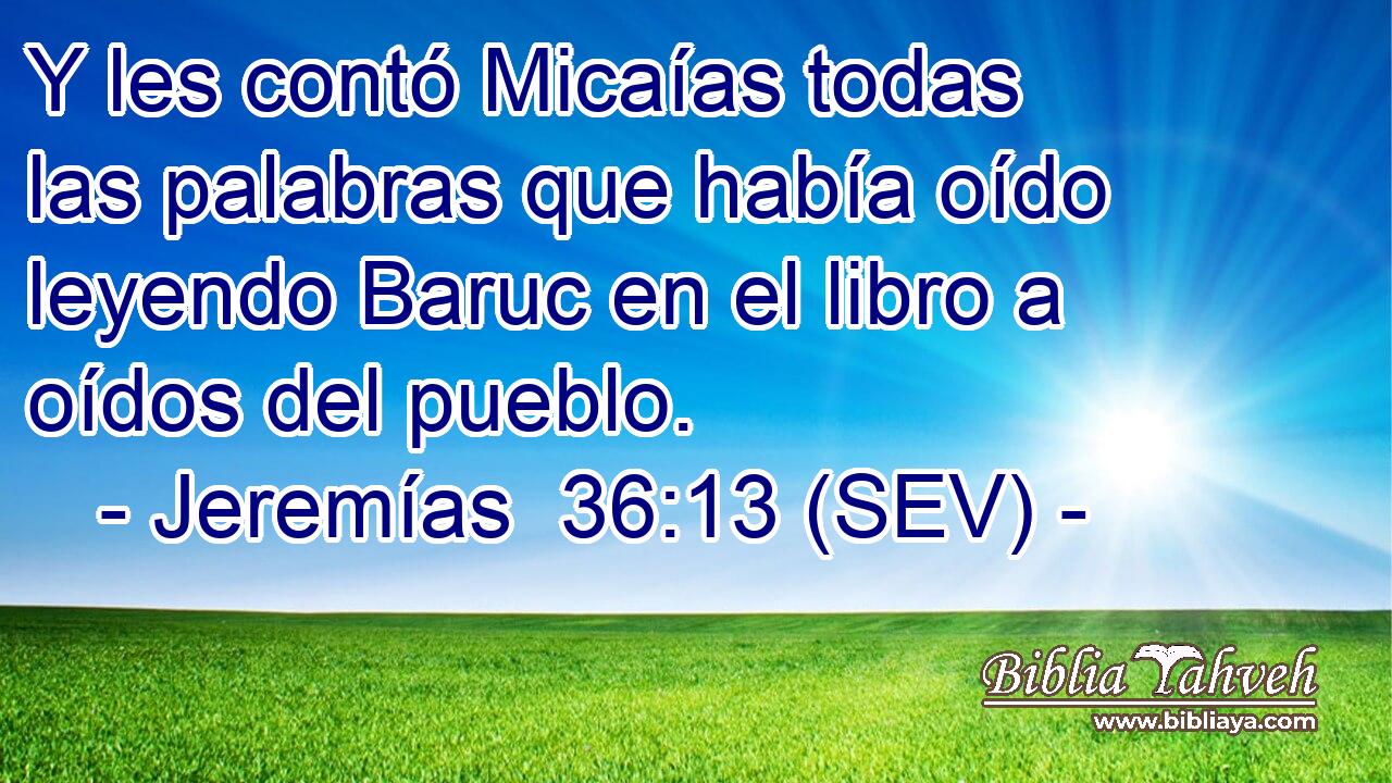 Y les contó Micaías todas las palabras que había oído leyendo Baruc en el libro a oídos del pueblo.