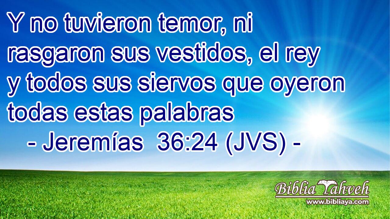 Y no tuvieron temor, ni rasgaron sus vestidos, el rey y todos sus siervos que oyeron todas estas palabras