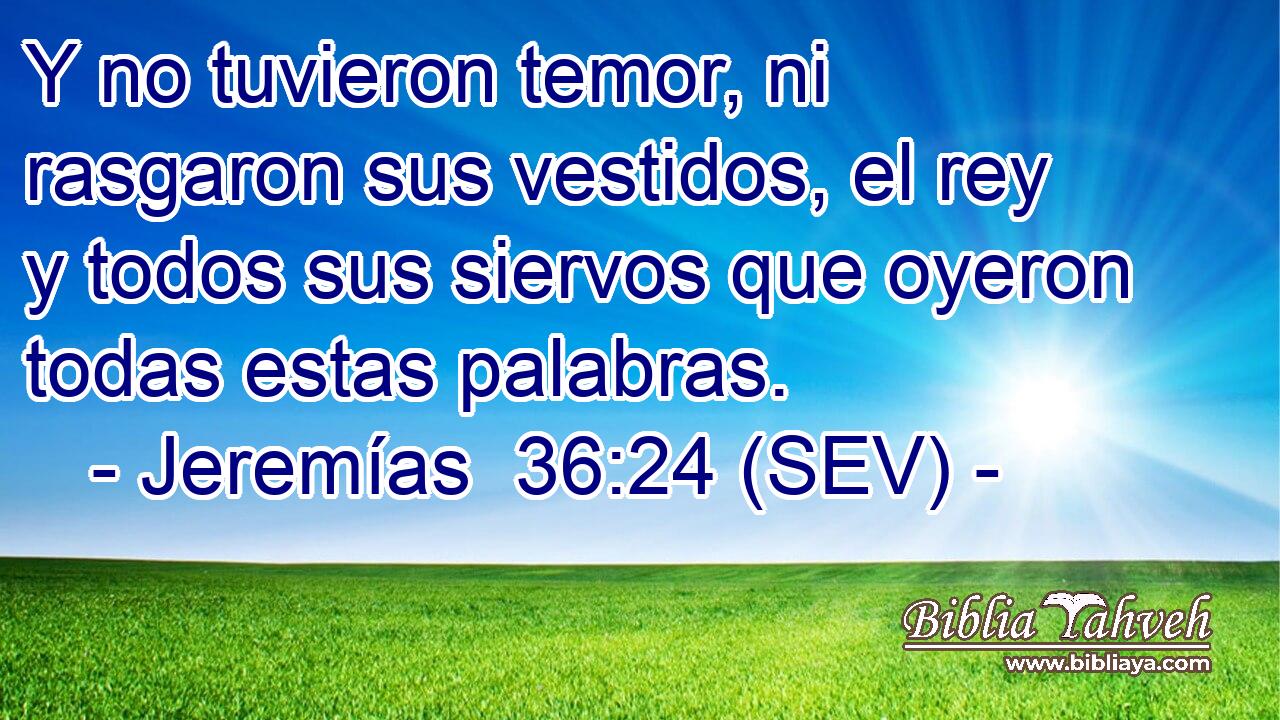 Y no tuvieron temor, ni rasgaron sus vestidos, el rey y todos sus siervos que oyeron todas estas palabras.