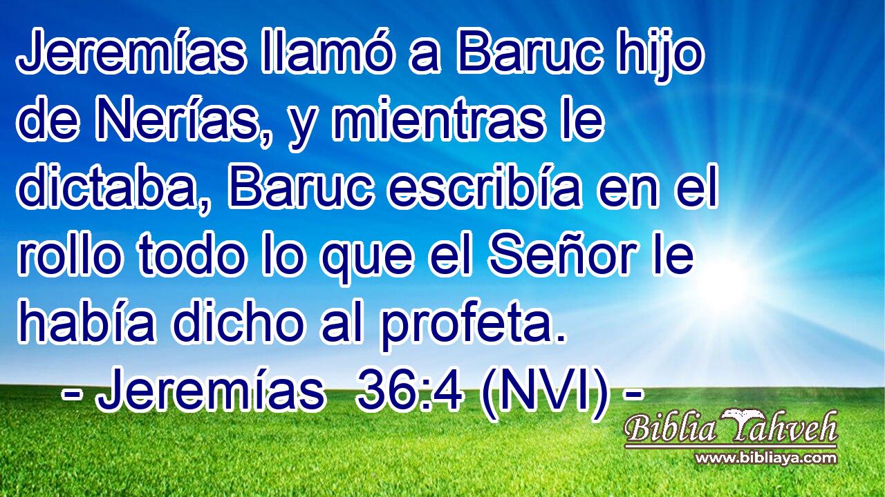  Jeremías llamó a Baruc hijo de Nerías, y mientras le dictaba, Baruc escribía en el rollo todo lo que el Señor le había dicho al profeta. 