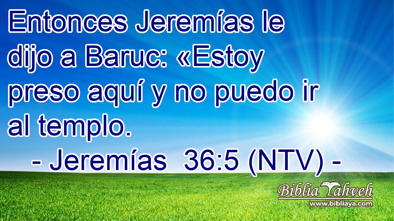 Entonces Jeremías le dijo a Baruc: «Estoy preso aquí y no puedo ir al templo.