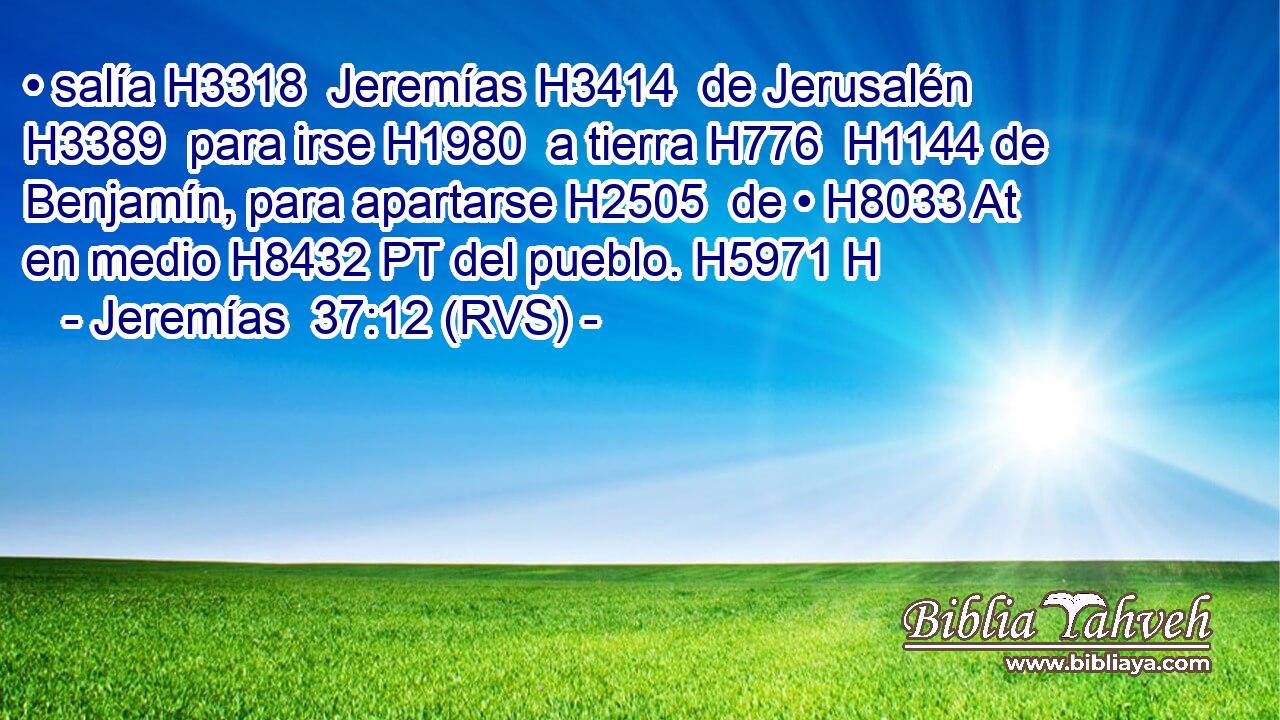 • salía H3318  Jeremías H3414  de Jerusalén H3389  para irse H1980  a tierra H776  H1144 de Benjamín, para apartarse H2505  de • H8033 At en medio H8432 PT del pueblo. H5971 H 