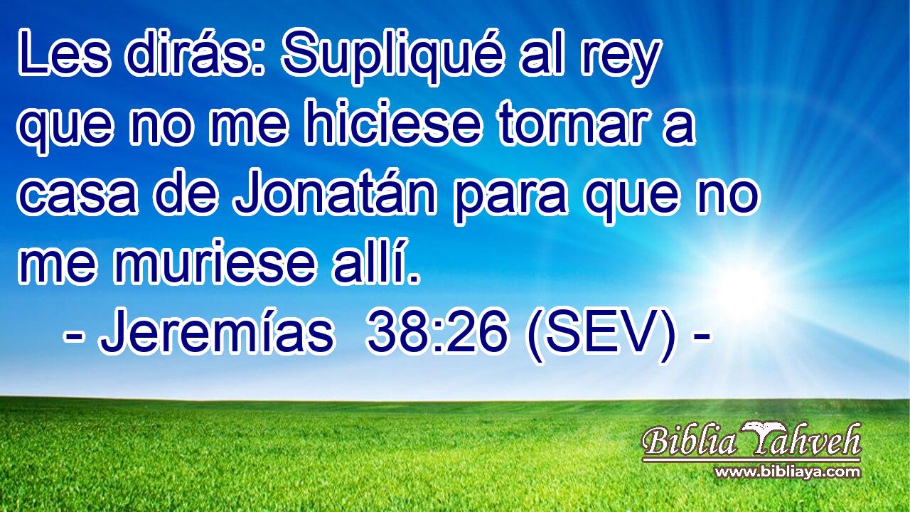 Les dirás: Supliqué al rey que no me hiciese tornar a casa de Jonatán para que no me muriese allí.