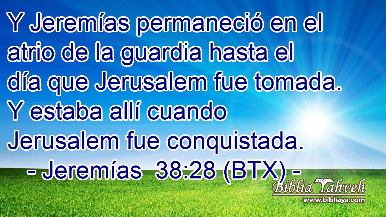 Y Jeremías permaneció en el atrio de la guardia hasta el día que Jerusalem fue tomada. Y estaba allí cuando Jerusalem fue conquistada.