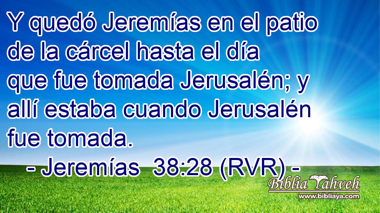 Y quedó Jeremías en el patio de la cárcel hasta el día que fue tomada Jerusalén; y allí estaba cuando Jerusalén fue tomada.