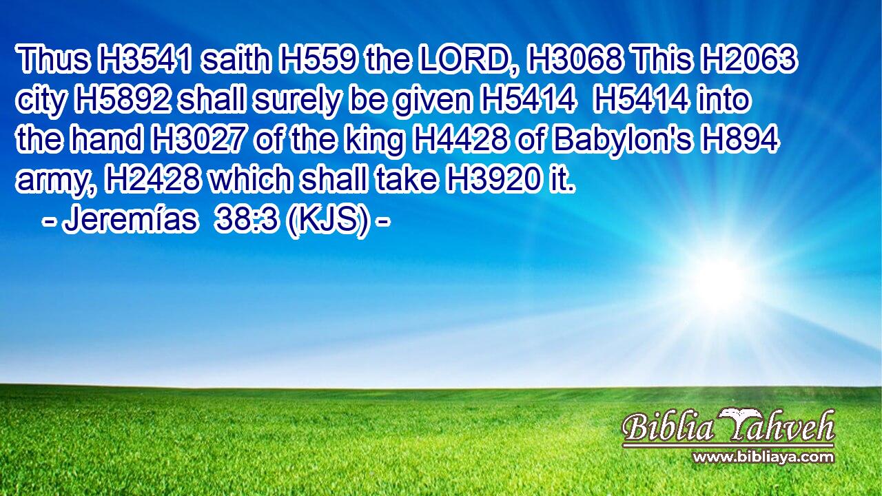 Thus H3541 saith H559 the LORD, H3068 This H2063 city H5892 shall surely be given H5414  H5414 into the hand H3027 of the king H4428 of Babylon's H894 army, H2428 which shall take H3920 it.