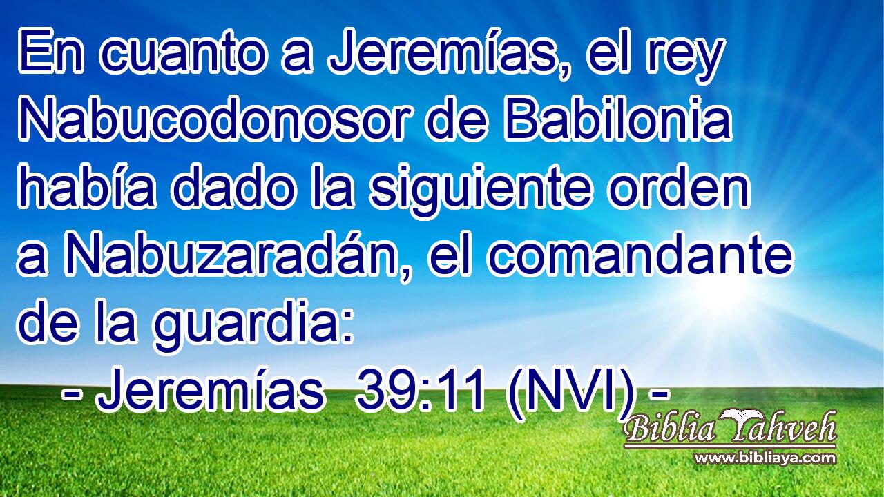  En cuanto a Jeremías, el rey Nabucodonosor de Babilonia había dado la siguiente orden a Nabuzaradán, el comandante de la guardia: 