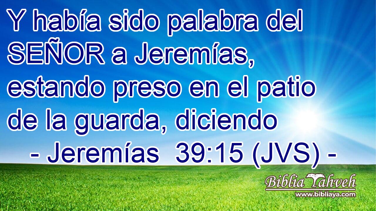 Y había sido palabra del SEÑOR a Jeremías, estando preso en el patio de la guarda, diciendo