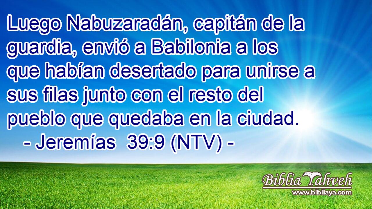 Luego Nabuzaradán, capitán de la guardia, envió a Babilonia a los que habían desertado para unirse a sus filas junto con el resto del pueblo que quedaba en la ciudad.