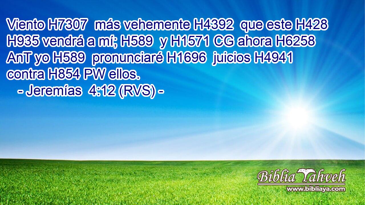 Viento H7307  más vehemente H4392  que este H428  H935 vendrá a mí; H589  y H1571 CG ahora H6258 AnT yo H589  pronunciaré H1696  juicios H4941  contra H854 PW ellos. 