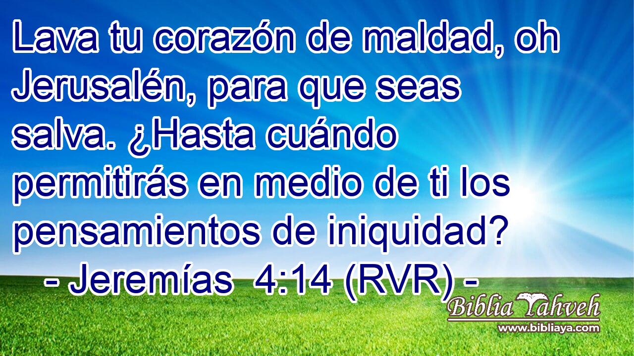 Lava tu corazón de maldad, oh Jerusalén, para que seas salva. ¿Hasta cuándo permitirás en medio de ti los pensamientos de iniquidad?