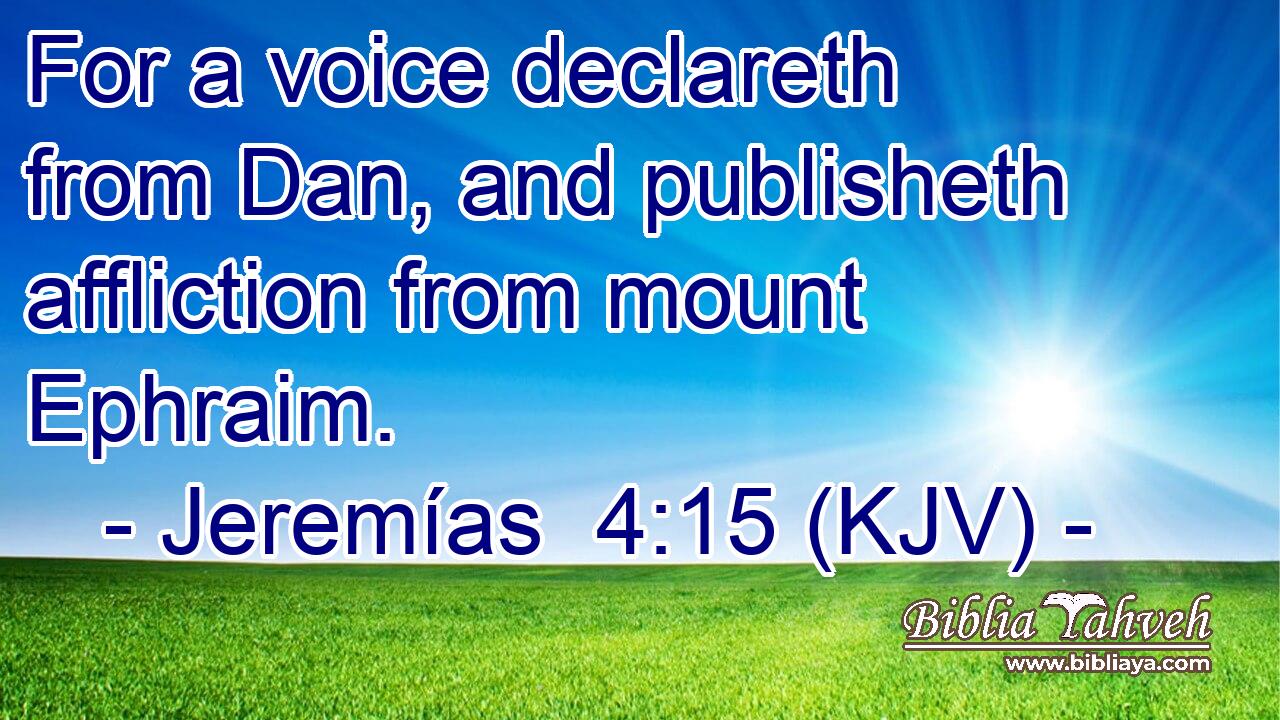 For a voice declareth from Dan, and publisheth affliction from mount Ephraim.
