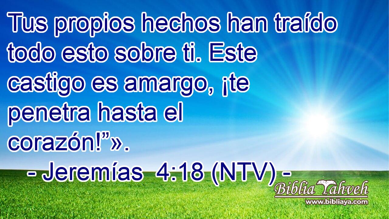 Tus propios hechos han traído todo esto sobre ti. Este castigo es amargo, ¡te penetra hasta el corazón!”».