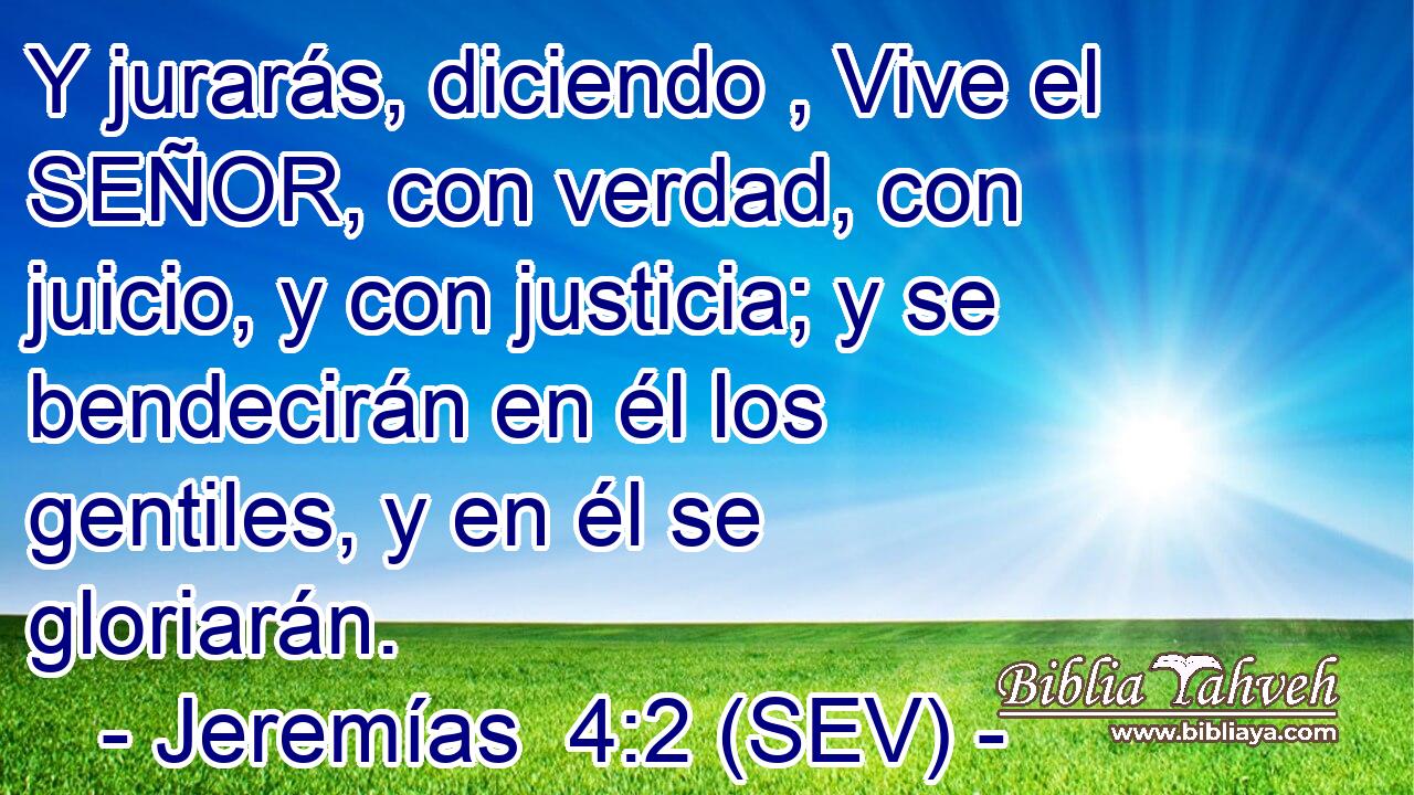 Y jurarás, diciendo , Vive el SEÑOR, con verdad, con juicio, y con justicia; y se bendecirán en él los gentiles, y en él se gloriarán.