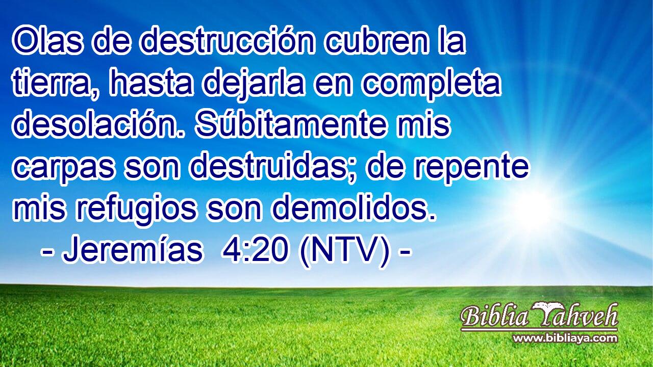 Olas de destrucción cubren la tierra, hasta dejarla en completa desolación. Súbitamente mis carpas son destruidas; de repente mis refugios son demolidos.