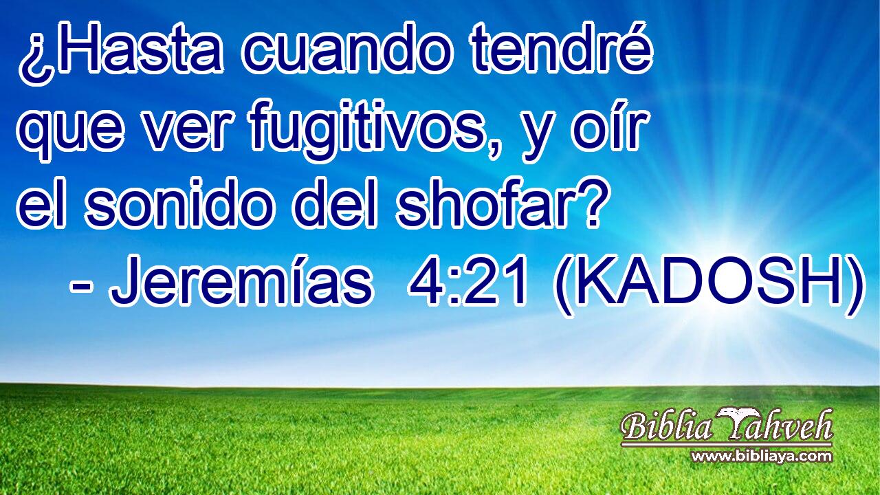  ¿Hasta cuando tendré que ver fugitivos, y oír el sonido del shofar? 
