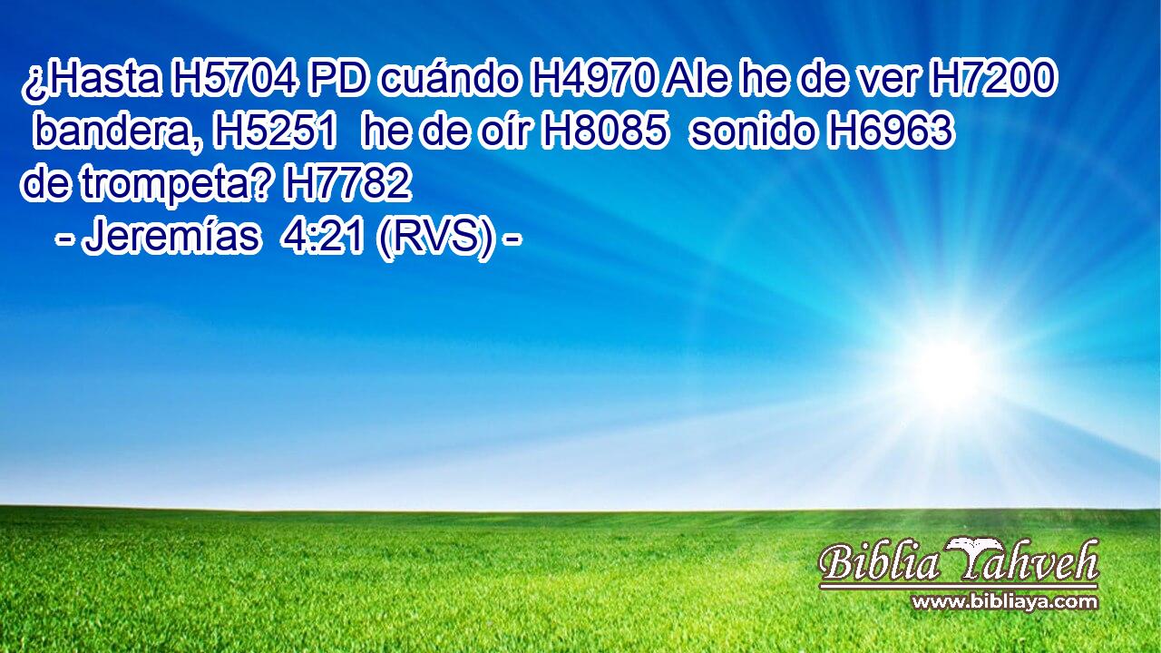 ¿Hasta H5704 PD cuándo H4970 AIe he de ver H7200  bandera, H5251  he de oír H8085  sonido H6963  de trompeta? H7782  