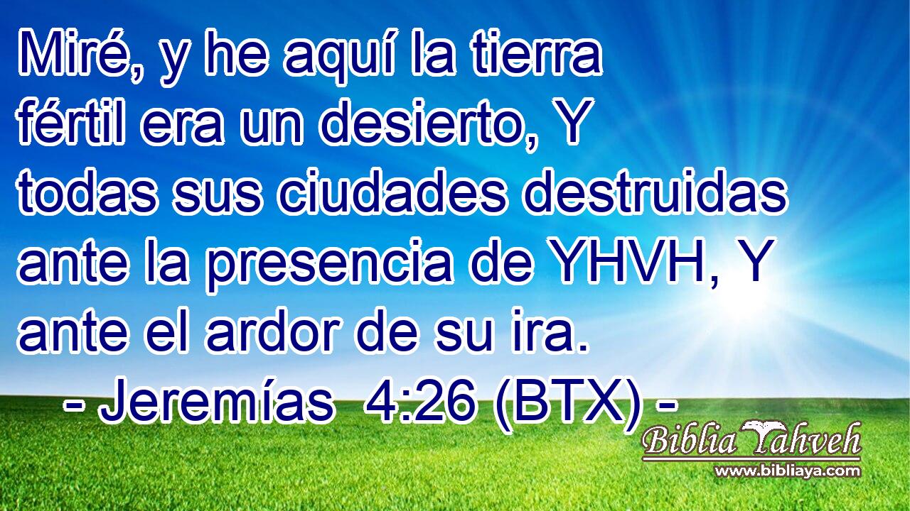 Miré, y he aquí la tierra fértil era un desierto, Y todas sus ciudades destruidas ante la presencia de YHVH, Y ante el ardor de su ira.