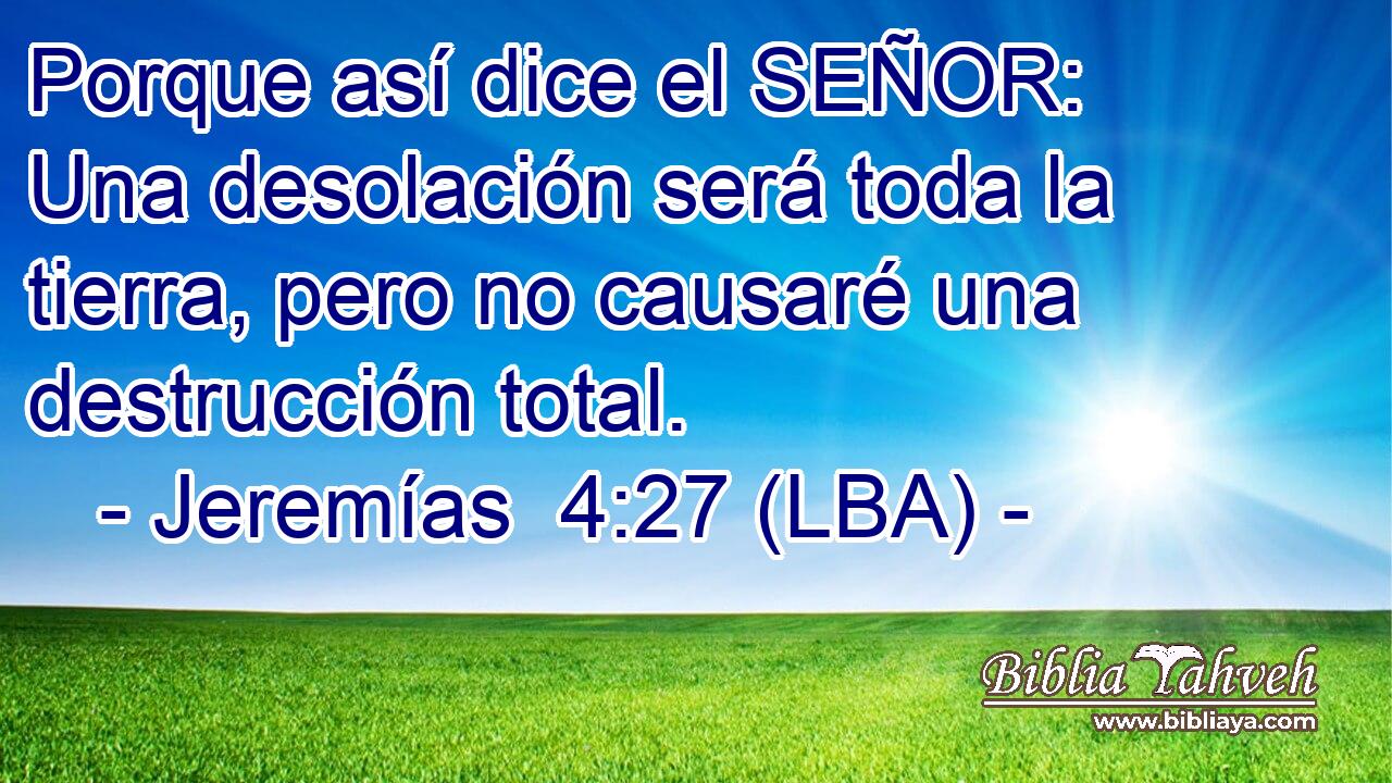 Porque así dice el SEÑOR: Una desolación será toda la tierra, pero no causaré una destrucción total.