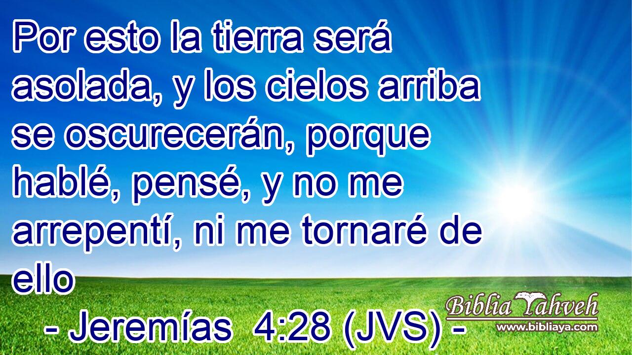 Por esto la tierra será asolada, y los cielos arriba se oscurecerán, porque hablé, pensé, y no me arrepentí, ni me tornaré de ello