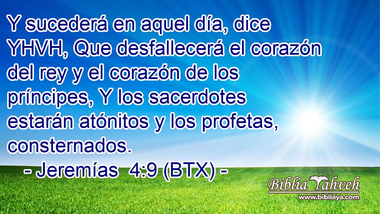 Y sucederá en aquel día, dice YHVH, Que desfallecerá el corazón del rey y el corazón de los príncipes, Y los sacerdotes estarán atónitos y los profetas, consternados.