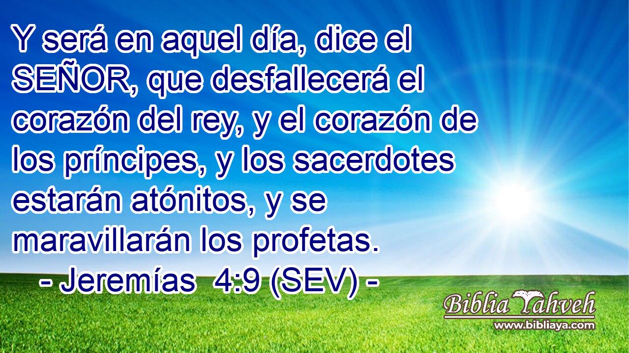 Y será en aquel día, dice el SEÑOR, que desfallecerá el corazón del rey, y el corazón de los príncipes, y los sacerdotes estarán atónitos, y se maravillarán los profetas.