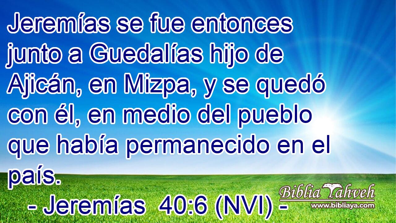  Jeremías se fue entonces junto a Guedalías hijo de Ajicán, en Mizpa, y se quedó con él, en medio del pueblo que había permanecido en el país. 