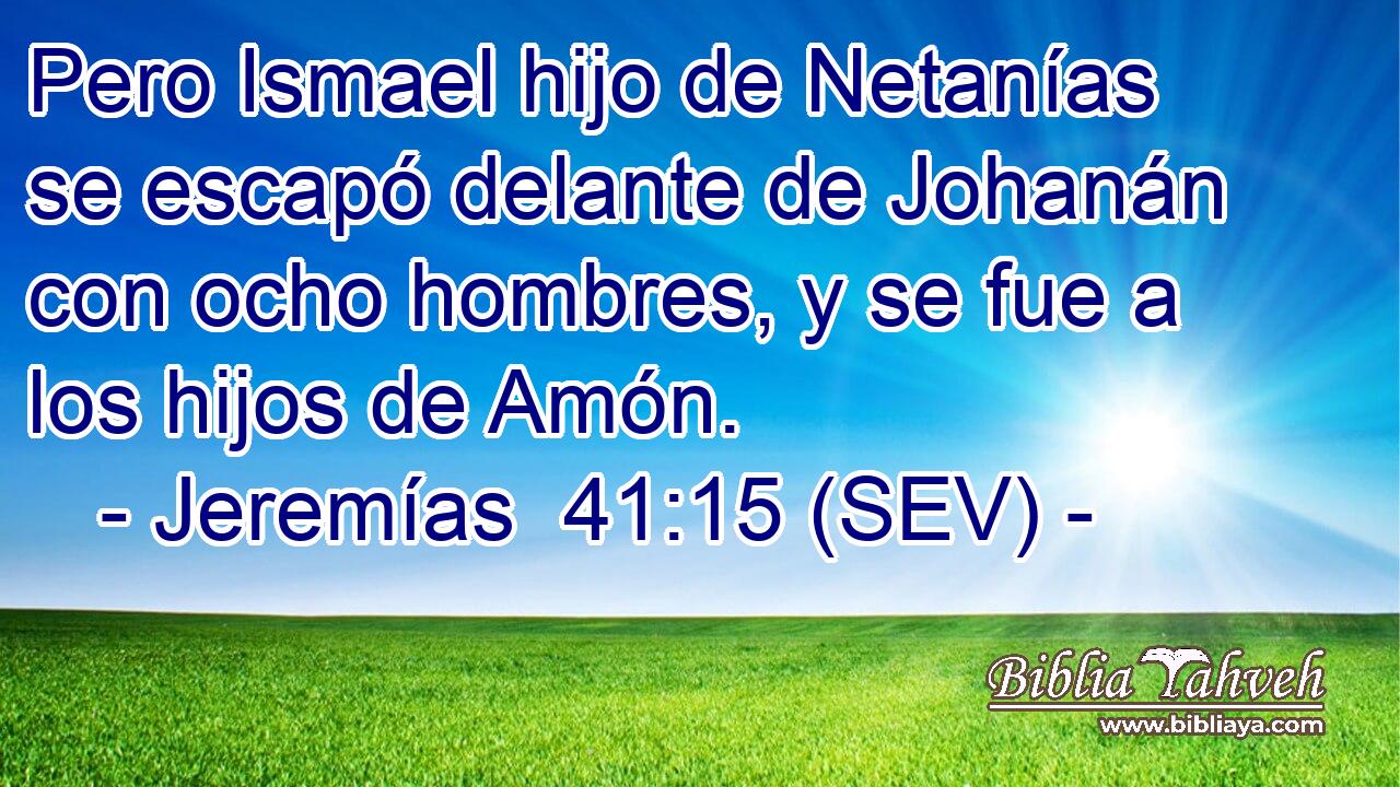 Pero Ismael hijo de Netanías se escapó delante de Johanán con ocho hombres, y se fue a los hijos de Amón.