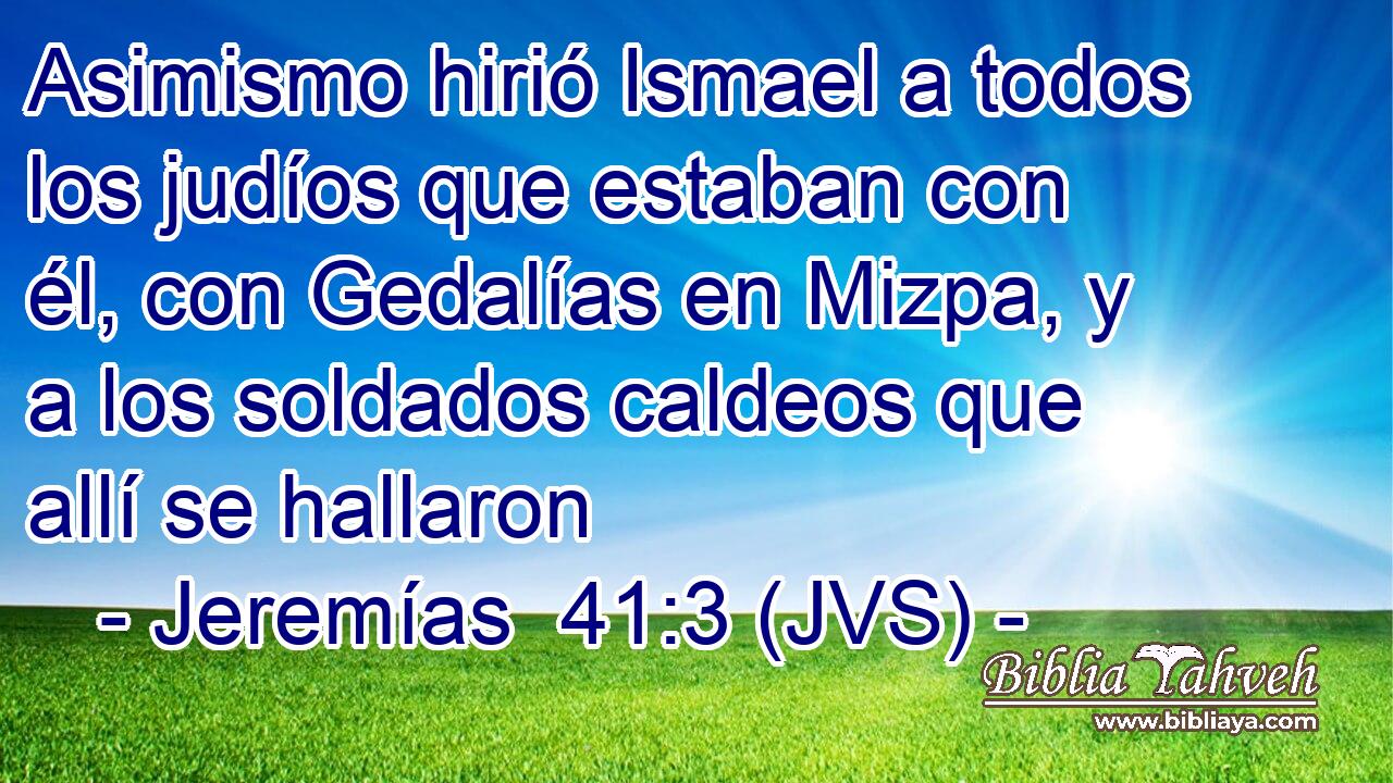 Asimismo hirió Ismael a todos los judíos que estaban con él, con Gedalías en Mizpa, y a los soldados caldeos que allí se hallaron