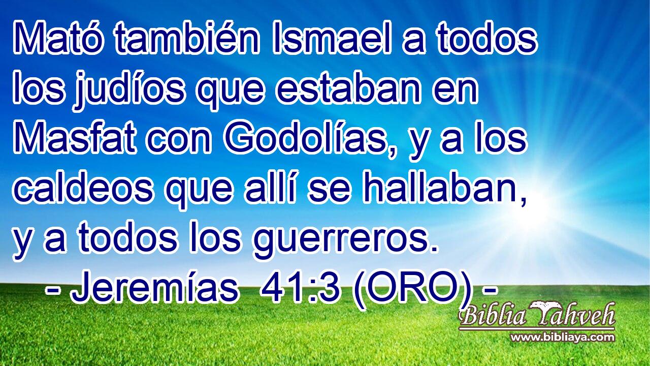  Mató también Ismael a todos los judíos que estaban en Masfat con Godolías, y a los caldeos que allí se hallaban, y a todos los guerreros. 