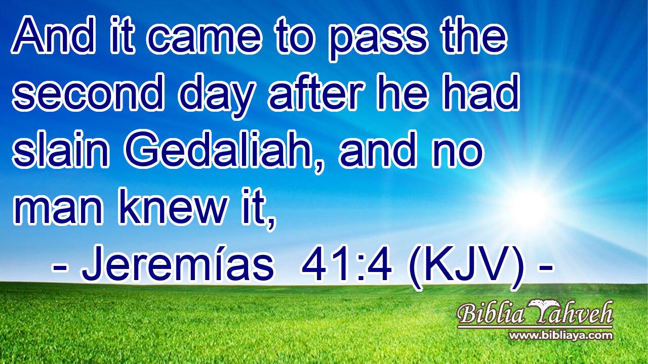 And it came to pass the second day after he had slain Gedaliah, and no man knew it,