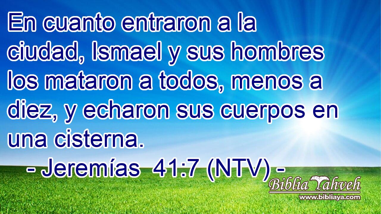 En cuanto entraron a la ciudad, Ismael y sus hombres los mataron a todos, menos a diez, y echaron sus cuerpos en una cisterna.