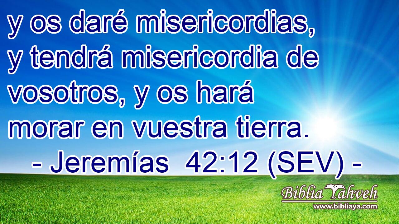 y os daré misericordias, y tendrá misericordia de vosotros, y os hará morar en vuestra tierra.