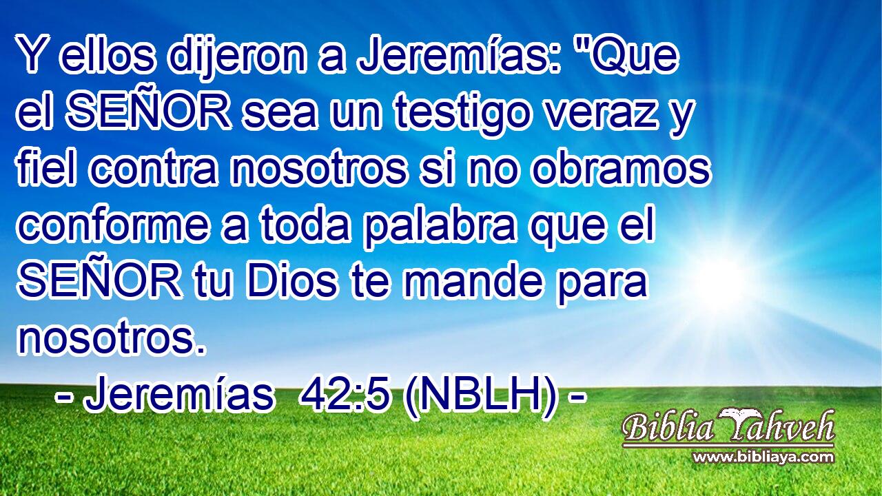  Y ellos dijeron a Jeremías: 