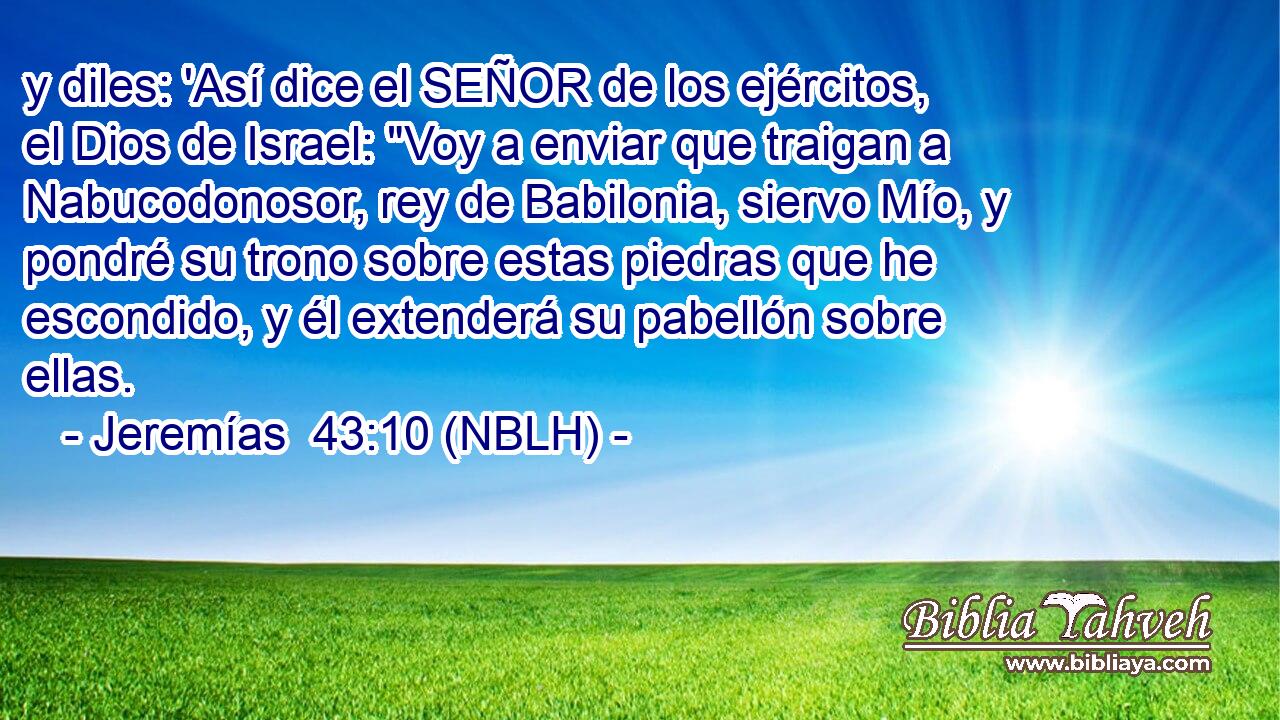  y diles: 'Así dice el SEÑOR de los ejércitos, el Dios de Israel: 
